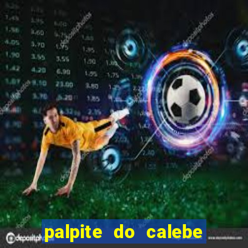 palpite do calebe para hoje